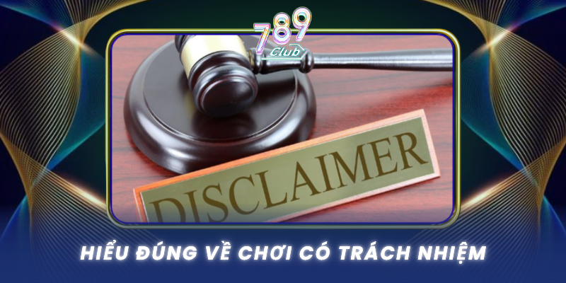 Chơi Có Trách Nhiệm - Giải Trí Lành Mạnh Tại 789Club 1 Hieu Dung Ve Choi Co Trach Nhiem