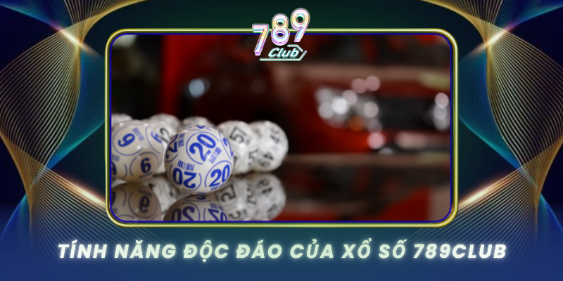 Tinh Nang Doc Dao Cua Xo So 789Club